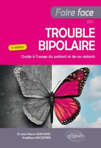 Faire face au trouble bipolaire. Guide à l'usage du patient et de ses aidants, 2e édition - Excoffier Angélique - Guichard Jean-Pierre - Olié