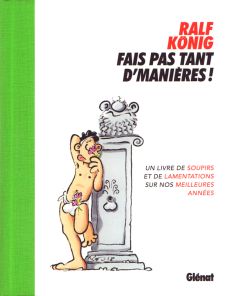 Fais pas tant d'manières ! Un livre de soupirs et de lamentations sur nos meilleures années - König Ralf