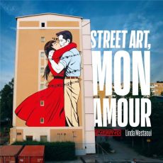 Street art, mon amour. Quand l’amour descend dans la rue - Mestaoui Linda