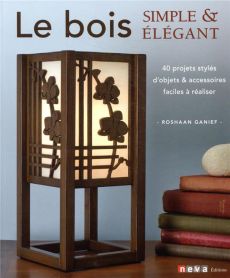 Le bois. Simple & élégant. 40 projets stylés et faciles à réaliser par un chantourneur moderne - Ganief Roshaan - Georges Sophie