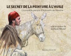 Le secret de la peinture à l'huile. L'incroyable périple d'Antonello de Messine - Privat Sonia