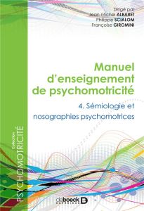 Manuel d'enseignement de psychomotricité. Tome 4, Sémiologie et nosographie psychomotrices - Albaret Jean-Michel - Scialom Philippe - Giromini