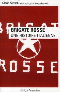 Brigate Rosse. Une histoire italienne - Moretti Mario - Mosca Carla - Rossanda Rossana - D