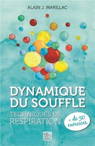 Dynamique du souffle / Techniques de respiration - Plus de 50 exercices - Marillac Alain J