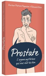 Prostate. L'organe mystérieux qui vous veut du bien - Papazian Patrick - Klein Edouard