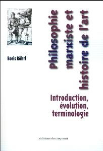 Philosophie marxiste et histoire de l'art. Introduction, évolution, terminologie - Röhrl Boris