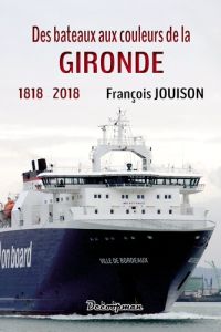 Des bateaux aux couleurs de la Gironde. 1818-2018 - Jouison François