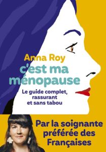 C'est ma ménopause. Le guide complet et sans tabou - Roy Anna