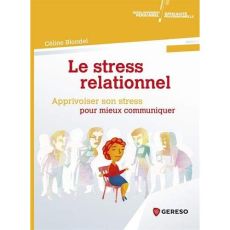 Le stress relationnel. Apprivoiser son stress pour mieux communiquer - Blondel Céline