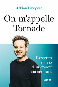 On m'appelle la Tornade. Parcours de vie d'un créatif encombrant - Devyver Adrien