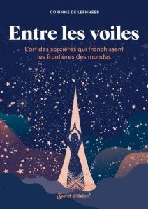 Entre les voiles. L'art des sorcières qui franchissent les frontières des mondes - Leenheer Corinne de