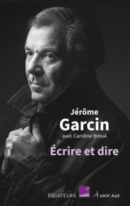 Ecrire et dire - Garcin Jérôme - Broué Caroline