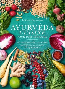 Ayurvéda cuisine pour tous les jours. Les principes de l'ayurvéda appliqués à la cuisine du quotidie - Nagalingam Archcena