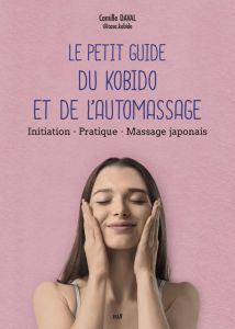 Le petit guide du kobido et de l'automassage. Initiation, pratique, massage japonais - Daval Camille