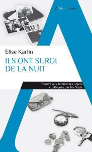 Ils ont surgi la nuit. Rendre aux familles les objets confisqués par les Nazis - Karlin Elise