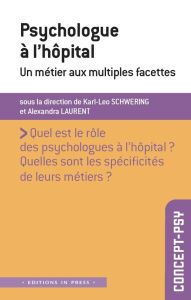 Psychologue à l'hôpital. Un métier aux multiples facettes - Schwering Karl-Leo - Laurent Alexandra