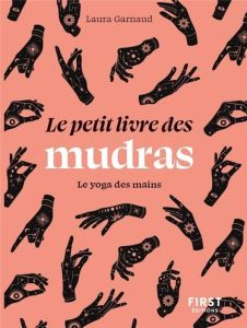 Le petit livre des mudras. Le yoga des mains - Garnaud Laura