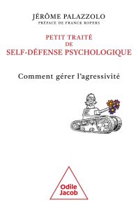 Petit traité de self-défense psychologique. Comment gérer l'agressivité - Palazzolo Jérôme - Ropers Franck