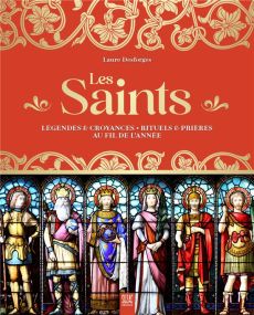 Les Saints. Légendes & croyances - Rituels & prières au fil de l'année - Desforges Laure