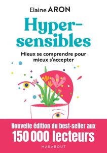 Hypersensibles. Mieux se comprendre pour mieux s'accepter - Aron Elaine - Constant Marie-Luce - Thériault Mari