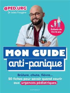 Mon guide anti-panique. Brûlure, chute, fièvre... 50 fiches pour savoir quand courir aux urgences pé - Fougère Jules - Ferrandi Valentine