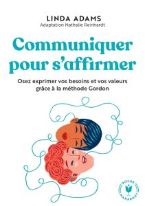 Communiquer sans blesser. Osez exprimer vos besoins et vos valeurs grâce à la méthode Gordon - Adams Linda - Reinhardt Nathalie - Lalanne Jacques