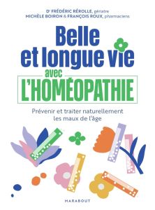 Belle et longue vie avec l'homéopathie - Rérolle Frédéric - Boiron Michèle - Roux François