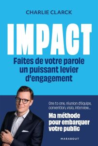 Impact. Faites de votre parole un puissant levier d'engagement - Clark Charlie - Le Grand Jean-Claude - Truant Eric