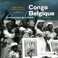 Congo Belgique (1955-1965). Entre propagande et réalité - Cornet Anne - Gillet Florence - Ryckmans François