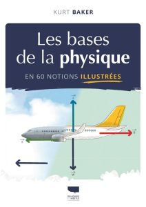 Les bases de la physique en 60 notions illustrées - Baker Kurt - Checconi Claude - Ruthel Jörg - Skeat