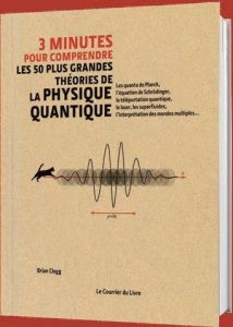 3 minutes pour comprendre les 50 plus grandes théories de la physique quantique - Clegg Brian