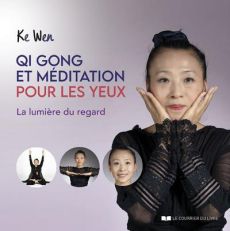 Qi Gong et méditation pour les yeux. La lumière du regard - Wen Ke - Lollichon François