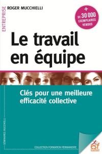 Le travail en équipe. Clés pour une meilleure efficacité collective - Mucchielli Roger