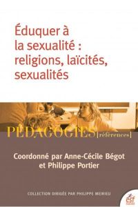 Eduquer à la sexualité. Religions, laïcités, sexualités - Bégot Anne-Cécile - Portier Philippe