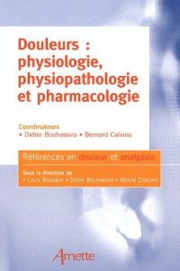 Douleurs : physiologie, physiopathologie et pharmacologie - Bouhassira Didier - Calvino Bernard