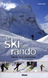 Le ski de rando. Débuter et se perfectionner - Vargel Patrice - Maurice-Laforge Franck