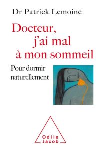 Docteur, j'ai mal à mon sommeil. Pour dormir naturellement - Lemoine Patrick