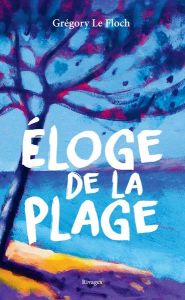 Eloge de la plage - Le Floch Grégory