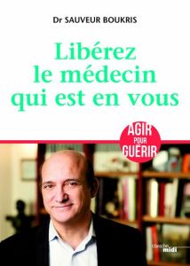 Libérez le médécin qui est en vous - Boukris Sauveur