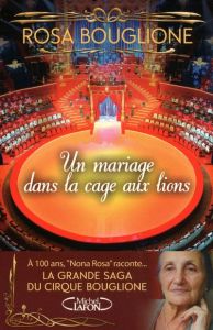 Un mariage dans la cage aux lions. La grande saga du cirque Bouglione - Bouglione Rosa - Hourdequin Patrick - Lenzini José