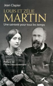 Louis et Zélie Martin. Une sainteté pour tous les temps - Clapier Jean - Descouvemont Pierre