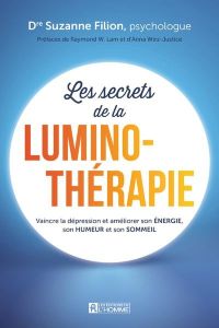 Les secrets de la luminothérapie. Vaincre la dépression et améliorer son énergie, son humeur et son - Filion Suzanne - Wirz-Justice Anna - Lam Raymond W