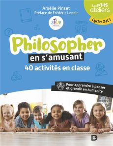 Philosopher en s’amusant. 40 activités en classe. Pour apprendre à penser et grandir en humanité. Cy - Pinset Amélie - Lenoir Frédéric