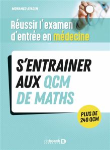 Réussir l'examen d'entrée en médecine. S’entrainer avec des QCM de maths pour le jour J - Ayadim Mohamed