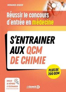 Réussir le concours d'entrée en médecine. S’entrainer aux QCM de chimie. Avec plus de 200 QCM - Ayadim Mohamed