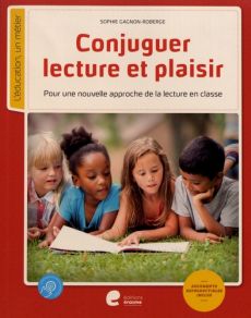 Conjuguer lecture et plaisir. Pour une nouvelle approche de la lecture en classe - Gagnon-Roberge Sophie