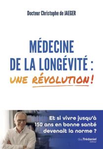 Médecine de la longévité : une révolution ! - Jaeger Christophe de