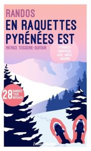 Randonnées en raquettes Est de la chaîne des Pyrénées - Teisseire-Dufour Patrice