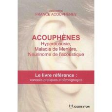 Acouphènes, hyperacousie, maladie de Ménière, neurimone de l'acoustique. Le livre référence avec con - ASSOCIATION FRANCE A