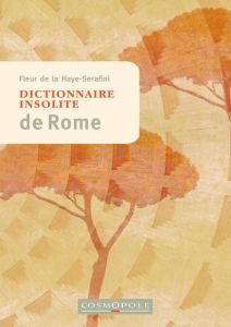 Dictionnaire insolite de Rome - La Haye-Serafini Fleur de